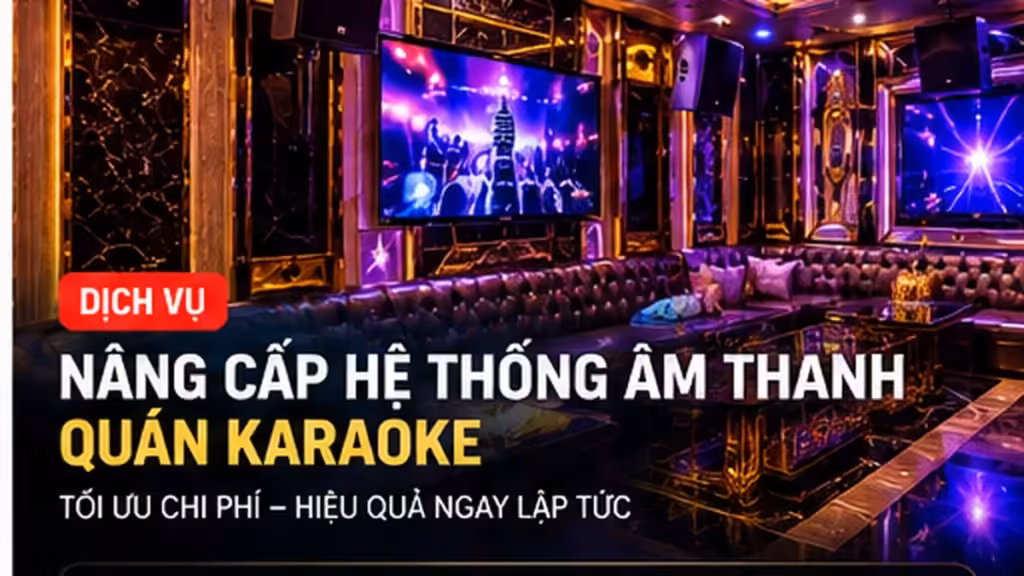 Ảnh minh họa Nâng cấp âm thanh quán karaoke tiết kiệm: Giữ thiết bị còn tốt, thay đúng hạng mục cần thiết